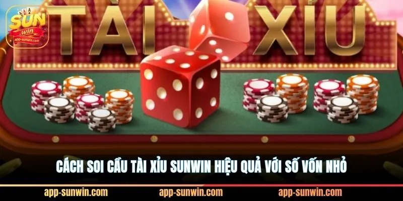 Cách soi cầu tài xỉu Sunwin hiệu quả với số vốn nhỏ