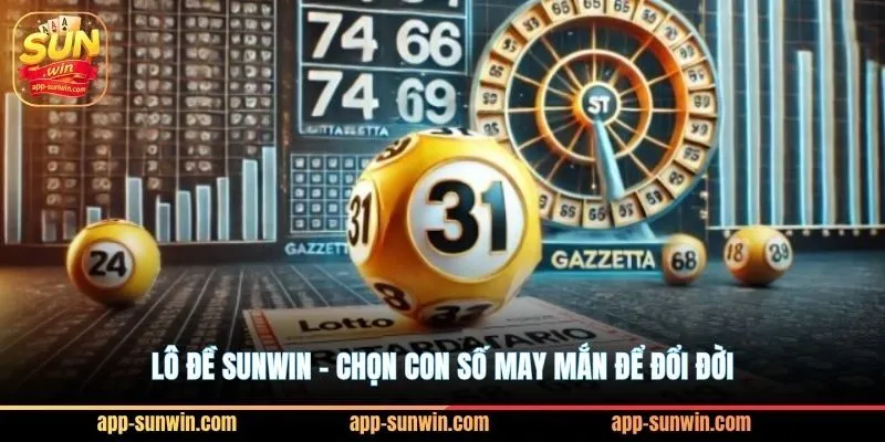 Lô đề Sunwin - Chọn con số may mắn để đổi đời