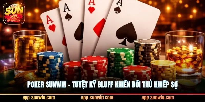Poker Sunwin - Tuyệt kỹ Bluff khiến đối thủ khiếp sợ