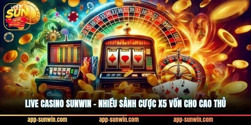 Live casino Sunwin - Nhiều sảnh cược x5 vốn cho cao thủ
